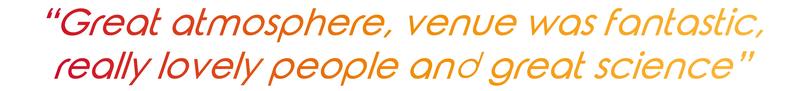 "Great atmosphere, venue was fantastic, really lovely people and great science"
