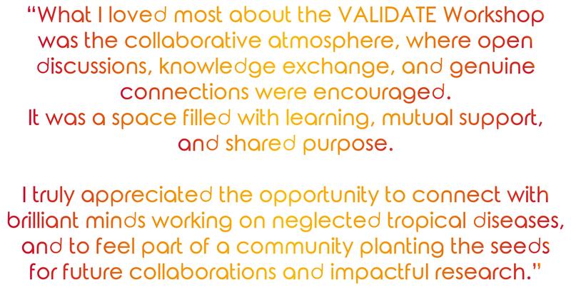 “What I loved most about the VALIDATE Workshop was the collaborative atmosphere, where open discussions, knowledge exchange, and genuine connections were encouraged. It was a space filled with learning, mutual support, and shared purpose"