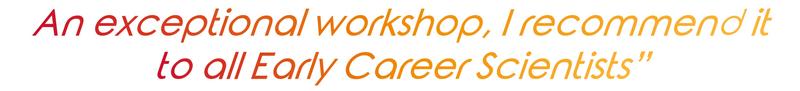 “An exceptional workshop, I recommend it to all Early Career Scientists”
