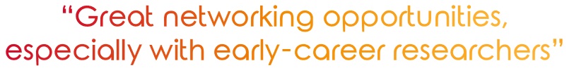 "Great networking opportunities, especially with early-career researchers"