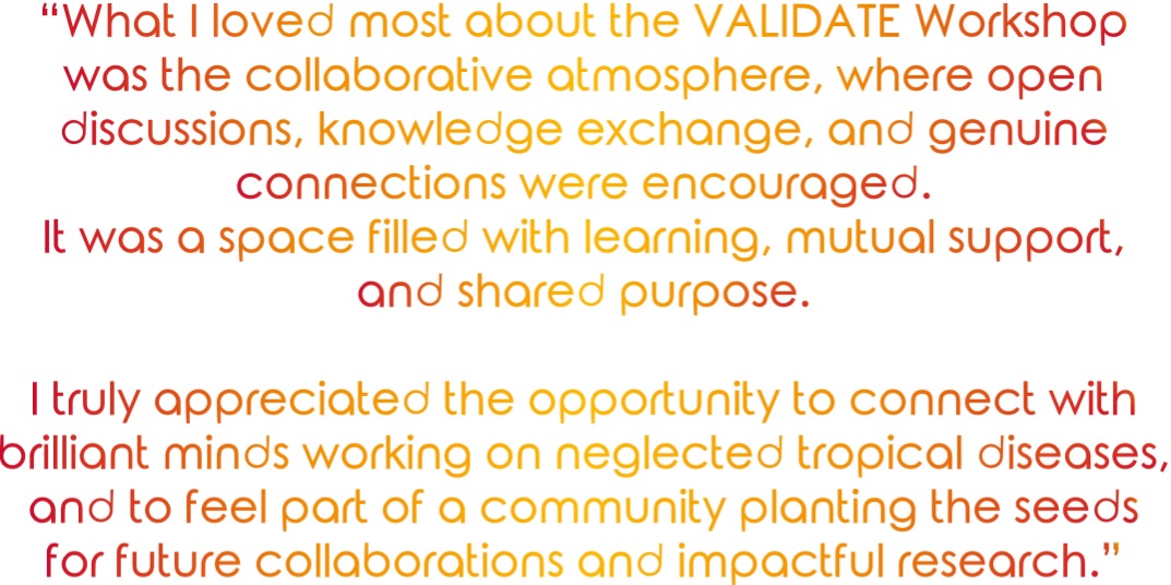 "What I loved most about the VALIDATE Workshop was the collaborative atmosphere, where open discussions, knowledge exchange, and genuine connections were encouraged. It was a space filled with learning, mutual support, and shared purpose"